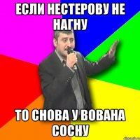 Если Нестерову не нагну то снова у вована сосну