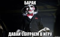 Барак Давай сыграем в игру