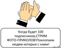 Когда будет 100 подписчиков,СТРИМ ФОТО-ПРИКОЛОВ!Похлопаем людям которые с нами!