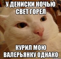 У Дениски ночью свет горел Курил мою валерьянку однако