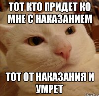 тот кто придет ко мне с наказанием тот от наказания и умрет