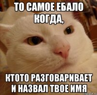 то самое ебало когда, ктото разговаривает и назвал твое имя