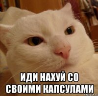  иди нахуй со своими капсулами