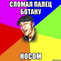 сломал палец ботану носом