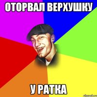 оторвал верхушку у ратка