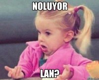 Noluyor Lan?