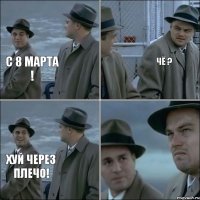 С 8 марта ! Чё ? хуй через плечо!