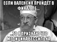 Если Валенсия пройдёт в финал ЛЕ.... ...то я признаю что медицина бессильна