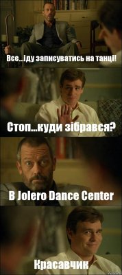 Все...іду записуватись на танці! Стоп...куди зібрався? В Jolero Dance Center Красавчик