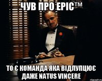 чув про Epic™ то є команда яка відлупцює даже Natus Vincere