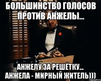 Большинство голосов против Анжелы... Анжелу за решётку... Анжела - мирный житель)))