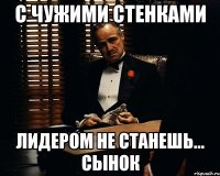 С чужими стенками лидером не станешь... сынок