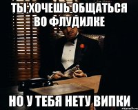 ты хочешь общаться во флудилке но у тебя нету випки