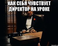 как себя чувствует директор на уроке 