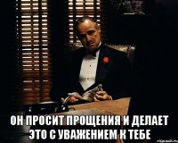  Он просит прощения и делает это с уважением к тебе