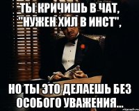 Ты кричишь в чат, "Нужен хил в инст", Но ты это делаешь без особого уважения...