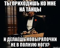 Ты приходишь ко мне на танцы И делаешь ковырялочки не в полную ногу?