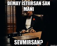 demay istiirsan san mani sevmirsan?