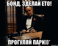 Бонд, зделай ето! прогуляй пари))*