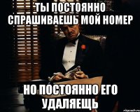 ты постоянно спрашиваешь мой номер но постоянно его удаляещь