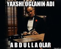 YAXSHI OGLANIN ADI a b d u l l a olar