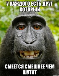 У каждого есть друг который смеётся смешнее чем шутит