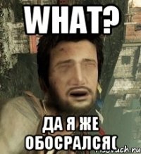 WHAT? Да я же обосрался(