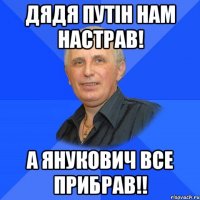 Дядя Путін нам настрав! А Янукович все прибрав!!