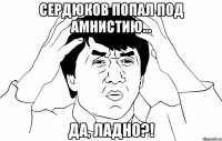 Сердюков попал под амнистию... Да, ладно?!