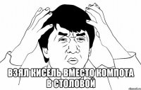  Взял кисель вместо компота в столовой