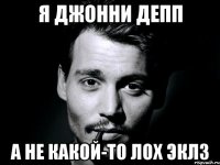 Я Джонни Депп А не какой-то лох Эклз
