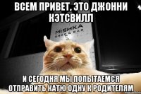 всем привет, это джонни кэтсвилл и сегодня мы попытаемся отправить Катю одну к родителям