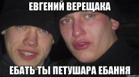 Евгений Верещака Ебать ты петушара ебання