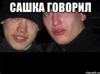 Сашка говорил 