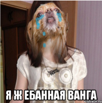  Я Ж ЕБАННАЯ ВАНГА