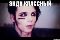 Энди классный 