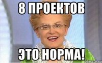 8 проектов это норма!