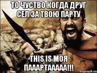 то чуство когда друг сел за твою парту This is моя пааартааааа!!!