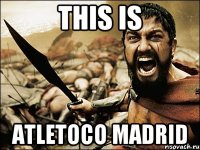 This is Atletoco Madrid