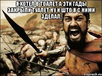 Я ХОТЕЛ В ТОАЛЕТ А ЭТИ ГАДЫ ЗАКРЫЛИ ТУАЛЕТ НУ И ШТО Я С НИМИ ЗДЕЛАЛ. 