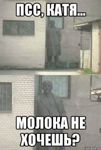 Псс, Катя... Молока не хочешь?