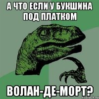 А что если у Букшина под платком Волан-де-Морт?