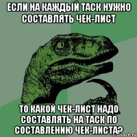 если на каждый таск нужно составлять чек-лист то какой чек-лист надо составлять на таск по составлению чек-листа?