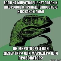 Если на миротворце нет погон и шевронов с принадлежностью к ВС какой либо он миротворец или дезертир? или мародёр? или провокатор?