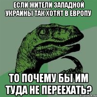 Если жители Западной Украины так хотят в Европу то почему бы им туда не переехать?