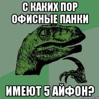 С каких пор офисные панки имеют 5 айфон?