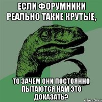 Если форумники реально такие крутые, то зачем они постоянно пытаются нам это доказать?