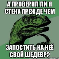 А проверил ли я стену прежде чем запостить на неё свой шедевр?