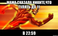 мама сказала никите,что гулять до 11 в 22:59