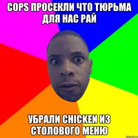 cops просекли что тюрьма для нас рай убрали chicken из столового меню